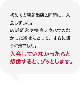 初めての店舗出店と同時に、入会しました。店舗経営や接客ノウハウのなかった当社にとって、まさに渡りに舟でした。入会していなかったらと想像すると、ゾッとします。 庭Channel熊本 熊宮庭苑  熊宮 照男