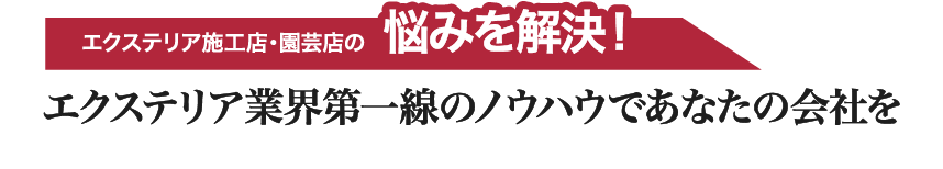 エクステリア施工店・園芸店の悩みを解決！エクステリア業界第一線のノウハウであなたの会社を